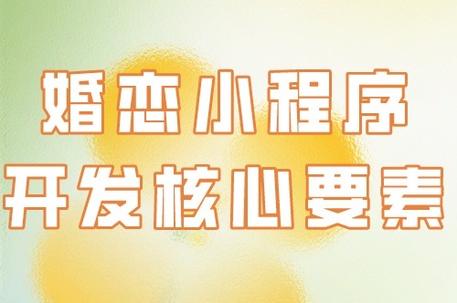 婚戀小程序開發的核心要素(圖1)